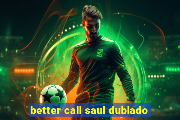 better call saul dublado